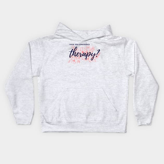 Have you considered therapy? Kids Hoodie by Jackie Watches Stuff